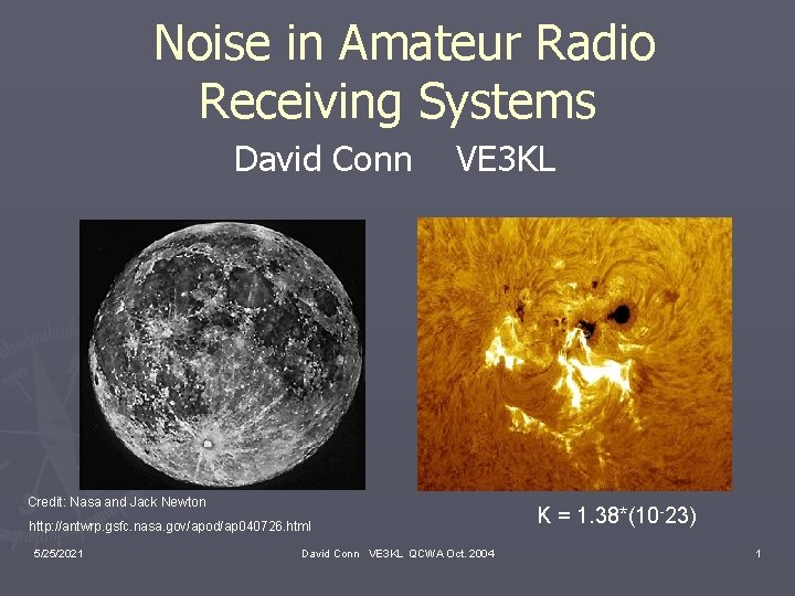 Noise in Amateur Radio Receiving Systems David Conn VE 3 KL Credit: Nasa and