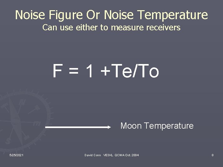Noise Figure Or Noise Temperature Can use either to measure receivers F = 1