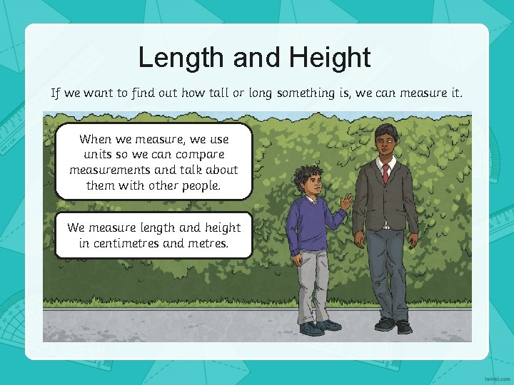 Length and Height If we want to find out how tall or long something