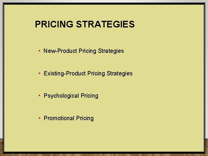 PRICING STRATEGIES • New-Product Pricing Strategies • Existing-Product Pricing Strategies • Psychological Pricing •