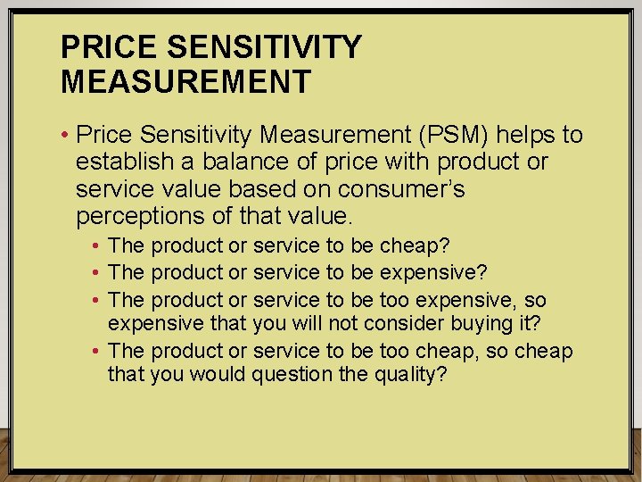 PRICE SENSITIVITY MEASUREMENT • Price Sensitivity Measurement (PSM) helps to establish a balance of