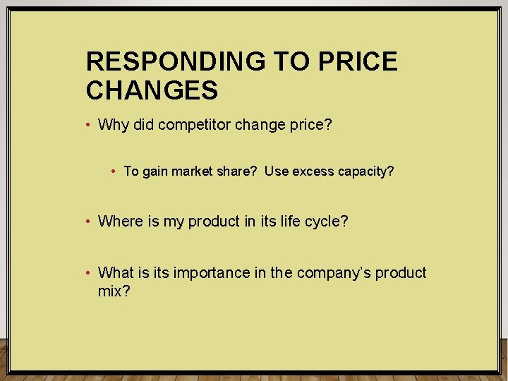 RESPONDING TO PRICE CHANGES • Why did competitor change price? • To gain market