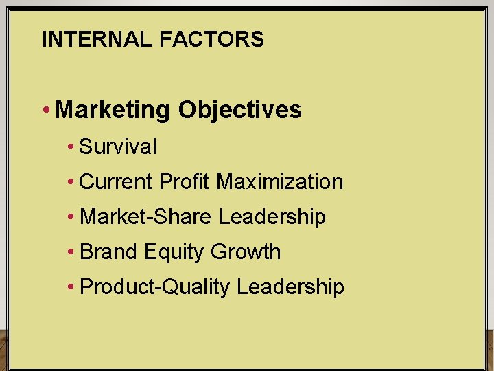 INTERNAL FACTORS • Marketing Objectives • Survival • Current Profit Maximization • Market-Share Leadership