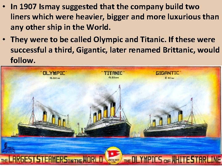  • In 1907 Ismay suggested that the company build two liners which were