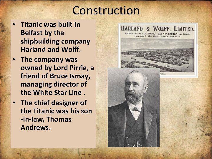 Construction • Titanic was built in Belfast by the shipbuilding company Harland Wolff. •