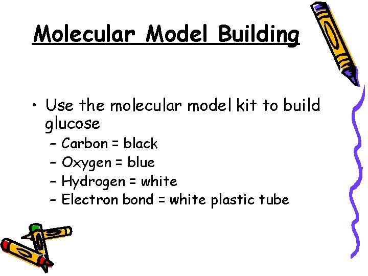Molecular Model Building • Use the molecular model kit to build glucose – –