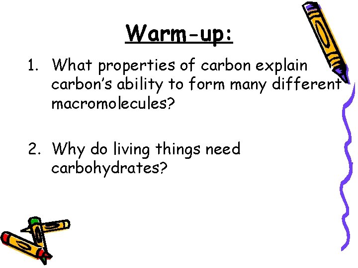Warm-up: 1. What properties of carbon explain carbon’s ability to form many different macromolecules?