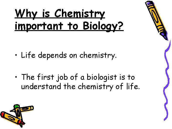 Why is Chemistry important to Biology? • Life depends on chemistry. • The first