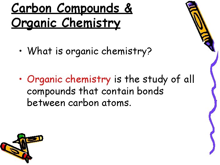 Carbon Compounds & Organic Chemistry • What is organic chemistry? • Organic chemistry is
