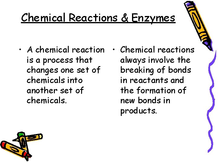 Chemical Reactions & Enzymes • A chemical reaction • Chemical reactions is a process