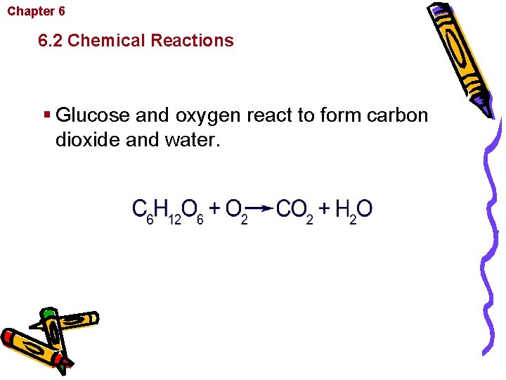 Chapter 6 Chemistry in Biology 6. 2 Chemical Reactions § Glucose and oxygen react
