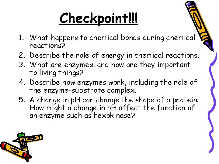 Checkpoint!!! 1. What happens to chemical bonds during chemical reactions? 2. Describe the role