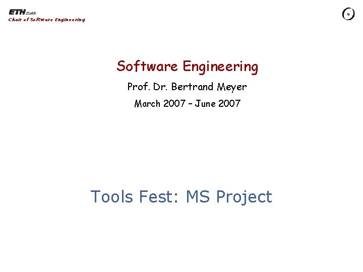 Chair of Software Engineering Prof. Dr. Bertrand Meyer March 2007 – June 2007 Tools