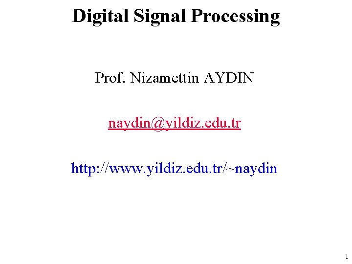 Digital Signal Processing Prof. Nizamettin AYDIN naydin@yildiz. edu. tr http: //www. yildiz. edu. tr/~naydin