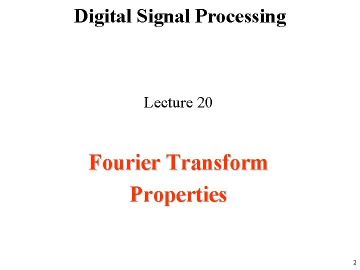 Digital Signal Processing Lecture 20 Fourier Transform Properties 2 