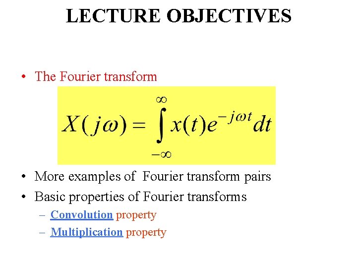 LECTURE OBJECTIVES • The Fourier transform • More examples of Fourier transform pairs •