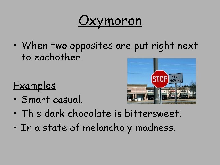 Oxymoron • When two opposites are put right next to eachother. Examples • Smart