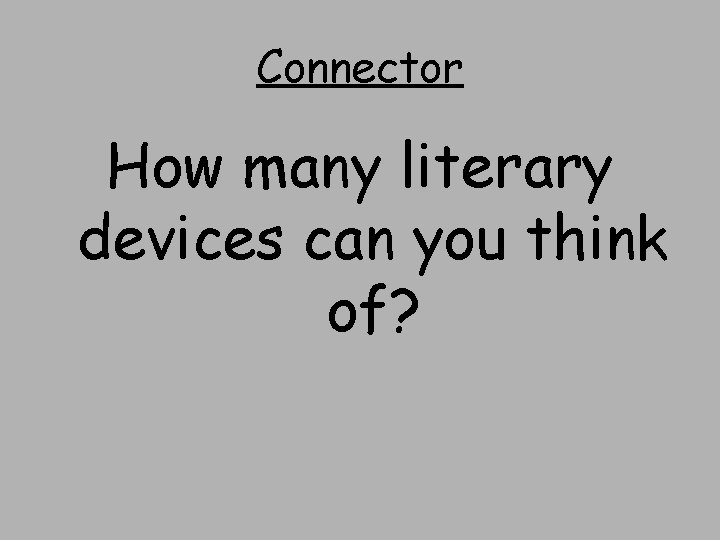 Connector How many literary devices can you think of? 