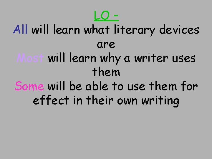 LO – All will learn what literary devices are Most will learn why a