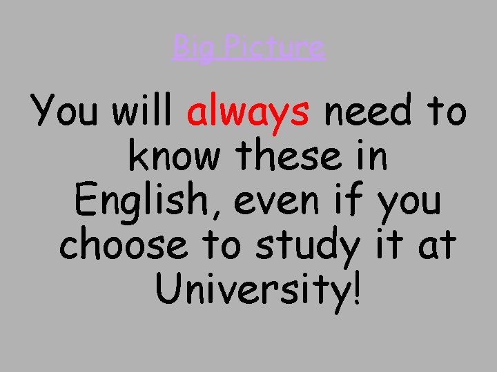 Big Picture You will always need to know these in English, even if you