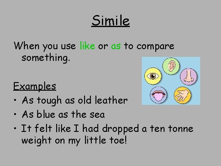 Simile When you use like or as to compare something. Examples • As tough