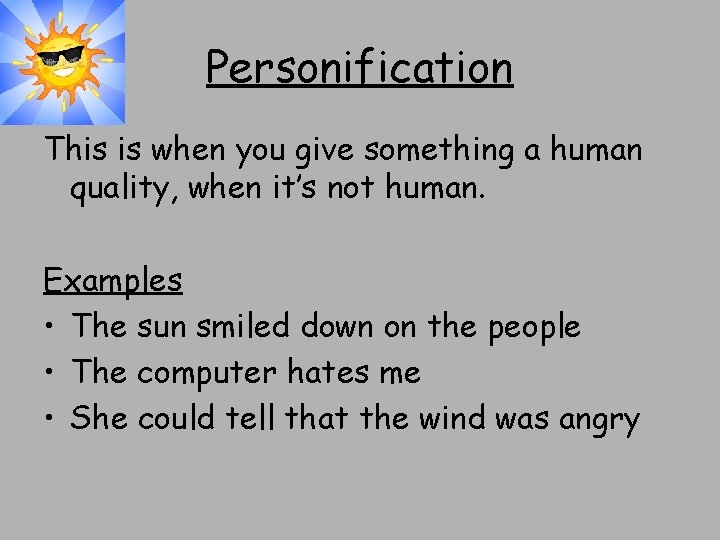 Personification This is when you give something a human quality, when it’s not human.
