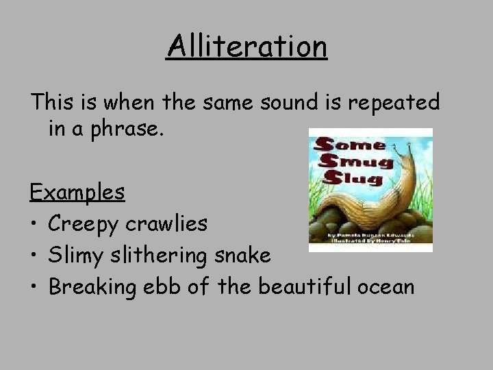 Alliteration This is when the same sound is repeated in a phrase. Examples •