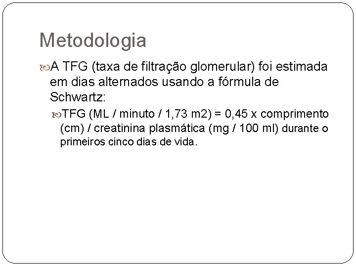 Metodologia A TFG (taxa de filtração glomerular) foi estimada em dias alternados usando a