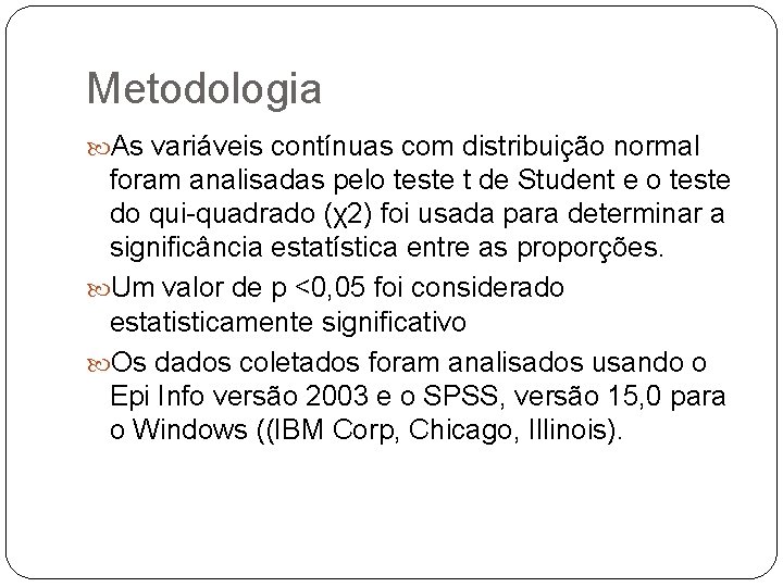 Metodologia As variáveis contínuas com distribuição normal foram analisadas pelo teste t de Student