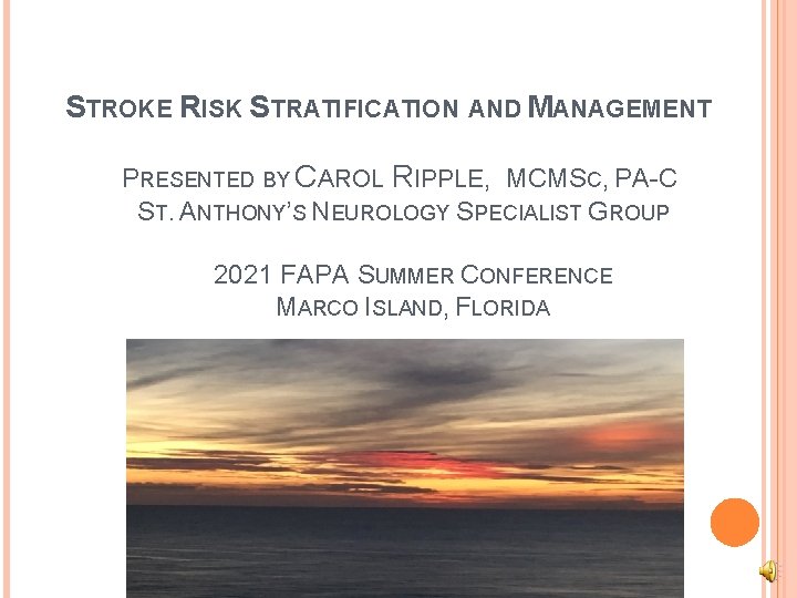 STROKE RISK STRATIFICATION AND MANAGEMENT PRESENTED BY CAROL RIPPLE, MCMSC, PA-C ST. ANTHONY’S NEUROLOGY