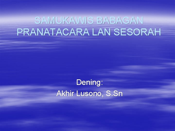 SAMUKAWIS BABAGAN PRANATACARA LAN SESORAH Dening: Akhir Lusono, S. Sn 