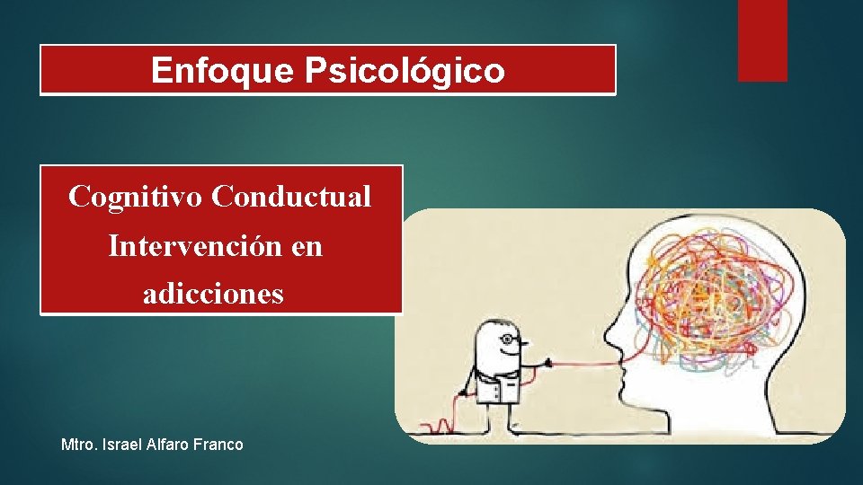 Enfoque Psicológico Cognitivo Conductual Intervención en adicciones Mtro. Israel Alfaro Franco 