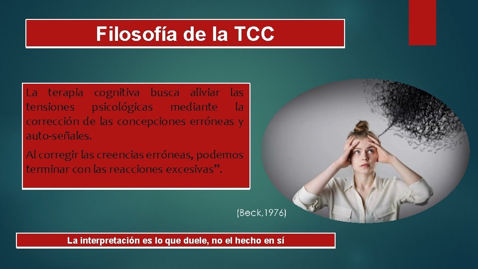 Filosofía de la TCC La terapia cognitiva busca aliviar las tensiones psicológicas mediante la