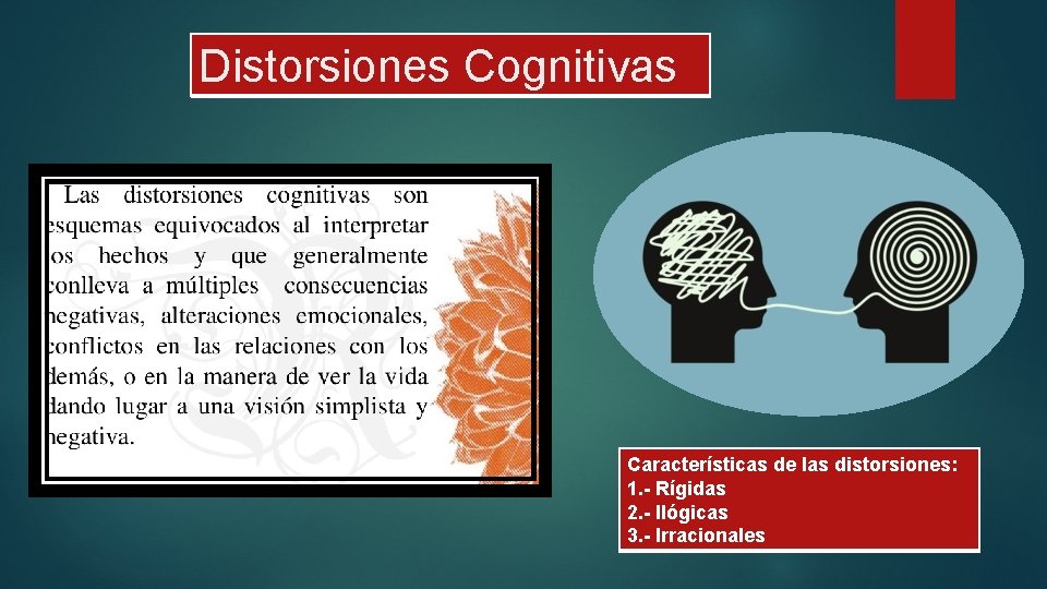 Distorsiones Cognitivas Características de las distorsiones: 1. - Rígidas 2. - Ilógicas 3. -