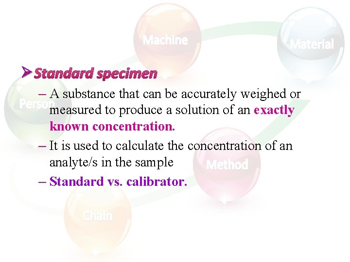 Ø Standard specimen – A substance that can be accurately weighed or measured to