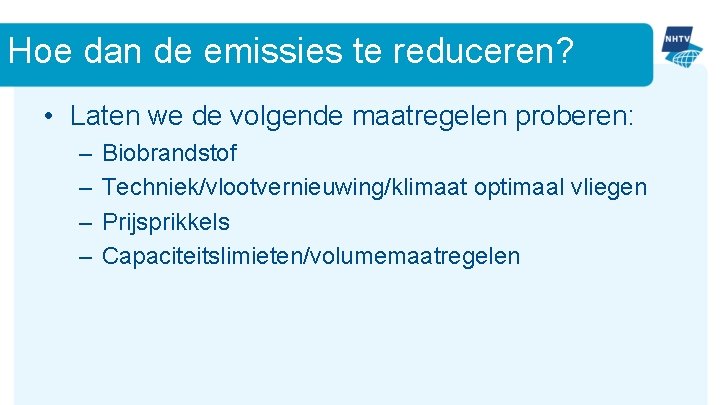 Hoe dan de emissies te reduceren? • Laten we de volgende maatregelen proberen: –