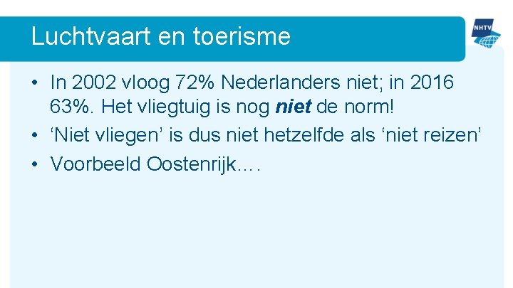 Luchtvaart en toerisme • In 2002 vloog 72% Nederlanders niet; in 2016 63%. Het