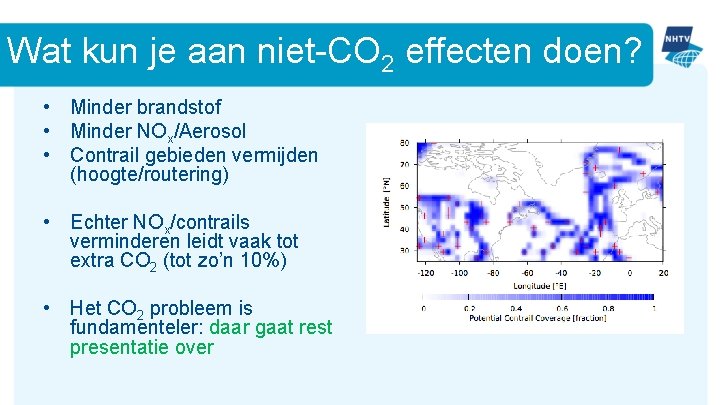 Wat kun je aan niet-CO 2 effecten doen? • Minder brandstof • Minder NOx/Aerosol