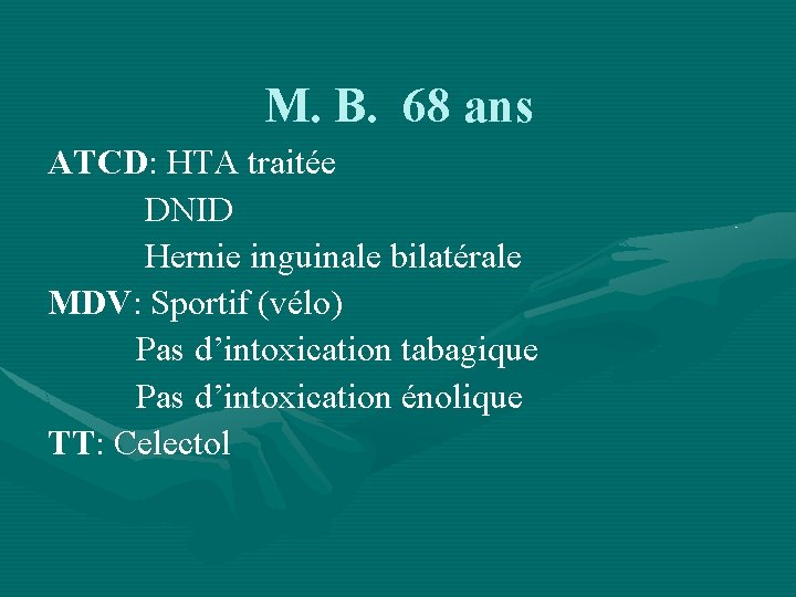 M. B. 68 ans ATCD: HTA traitée DNID Hernie inguinale bilatérale MDV: Sportif (vélo)