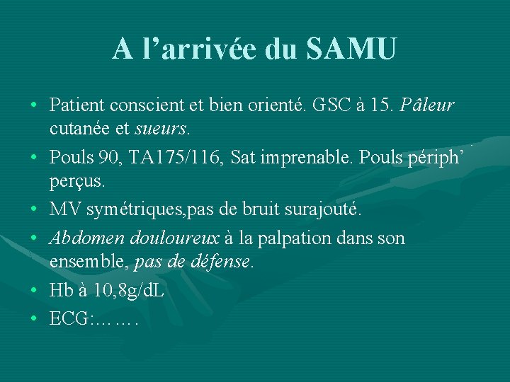 A l’arrivée du SAMU • Patient conscient et bien orienté. GSC à 15. Pâleur