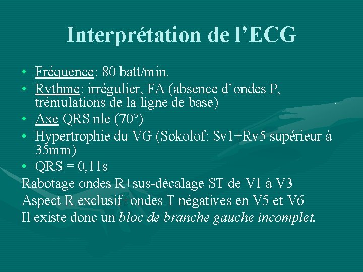 Interprétation de l’ECG • Fréquence: 80 batt/min. • Rythme: irrégulier, FA (absence d’ondes P,