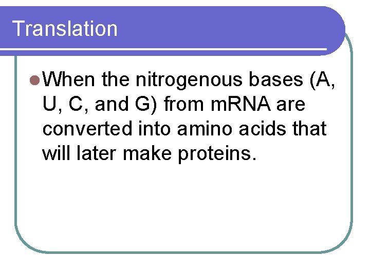 Translation l When the nitrogenous bases (A, U, C, and G) from m. RNA