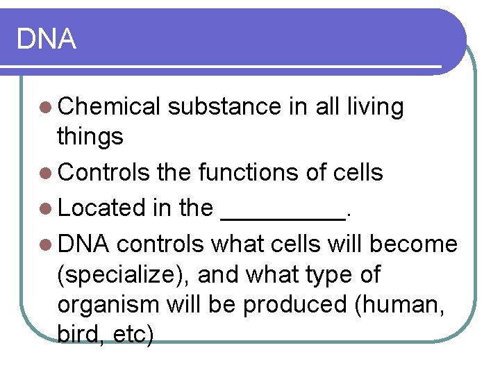 DNA l Chemical substance in all living things l Controls the functions of cells