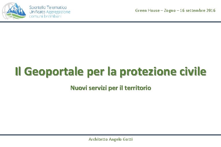 Green House – Zogno – 16 settembre 2016 Il Geoportale per la protezione civile