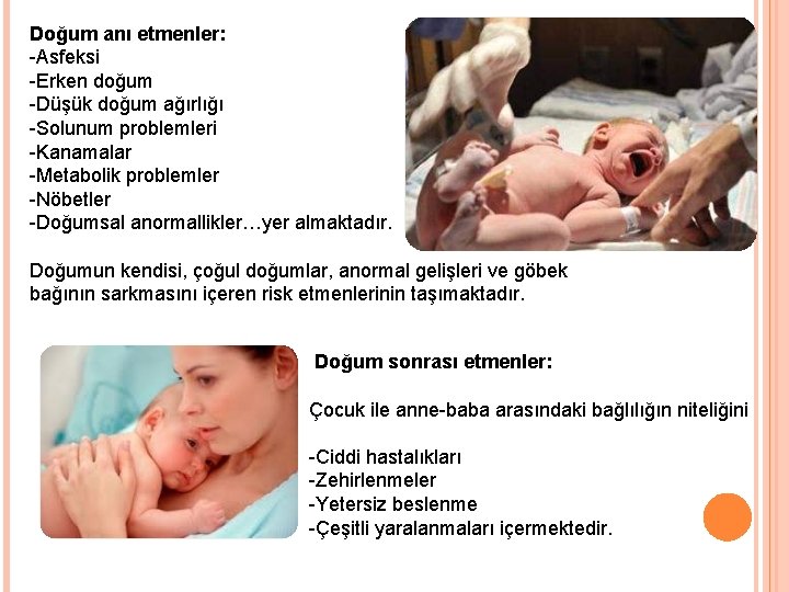 Doğum anı etmenler: -Asfeksi -Erken doğum -Düşük doğum ağırlığı -Solunum problemleri -Kanamalar -Metabolik problemler