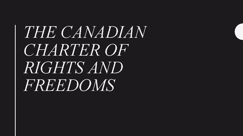 THE CANADIAN CHARTER OF RIGHTS AND FREEDOMS 