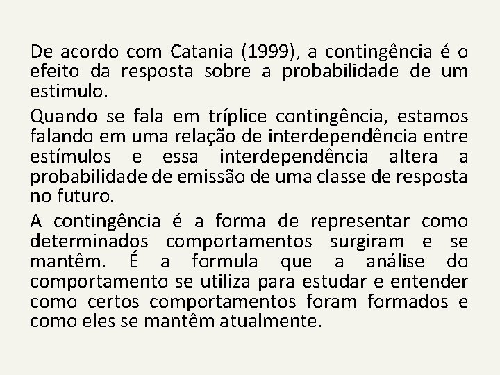 De acordo com Catania (1999), a contingência é o efeito da resposta sobre a