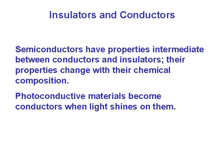 Insulators and Conductors Semiconductors have properties intermediate between conductors and insulators; their properties change