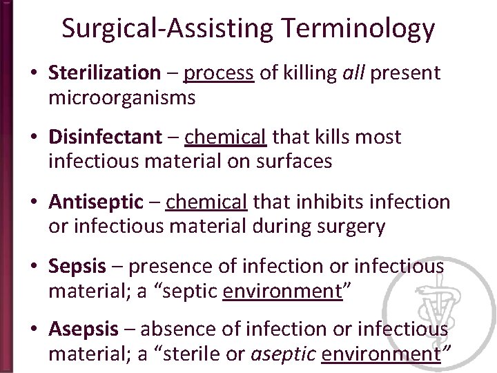 Surgical-Assisting Terminology • Sterilization – process of killing all present microorganisms • Disinfectant –