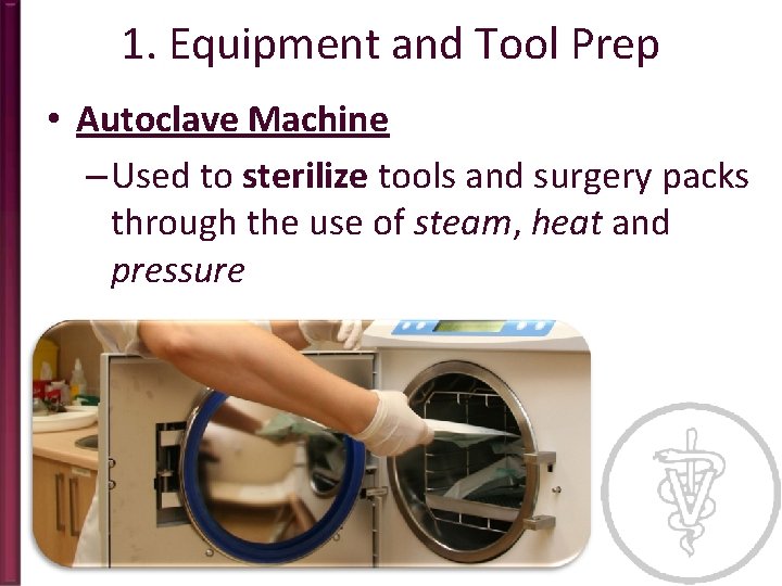1. Equipment and Tool Prep • Autoclave Machine – Used to sterilize tools and